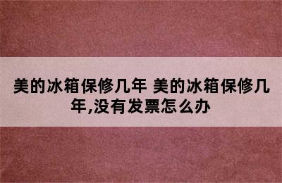 美的冰箱保修几年 美的冰箱保修几年,没有发票怎么办